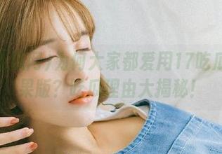 为何大家都爱用17吃瓜网苹果版？吃瓜理由大揭秘！