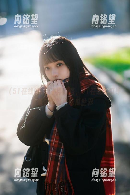 不再迷路，51在线吃瓜导航带你畅游吃瓜世界