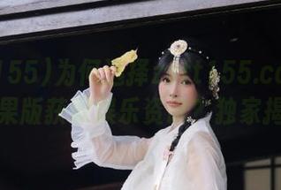 为何选择zztt155.ccm黑料苹果版获取娱乐资讯？独家揭秘