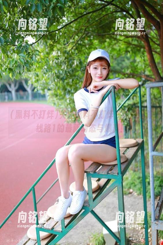 黑料不打烊 关注黑料不打烊,共同追踪线路1的最新动态与爆料!