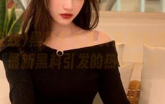 黑料在线首页独家视频：关注最新黑料引发的热议事件