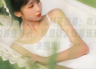 最新黑料正能量：吃瓜回家路上的那些奇遇，真是让人惊喜连连，快来围观!